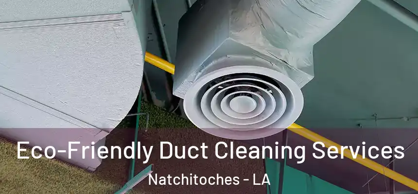  Eco-Friendly Duct Cleaning Services Natchitoches - LA