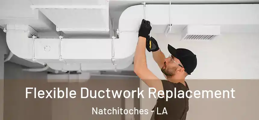  Flexible Ductwork Replacement Natchitoches - LA